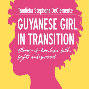 Guyanese Girl in Transition: Stories of Love, Hope, Faith, Fight, and, Survival (BLACK AND WHITE)